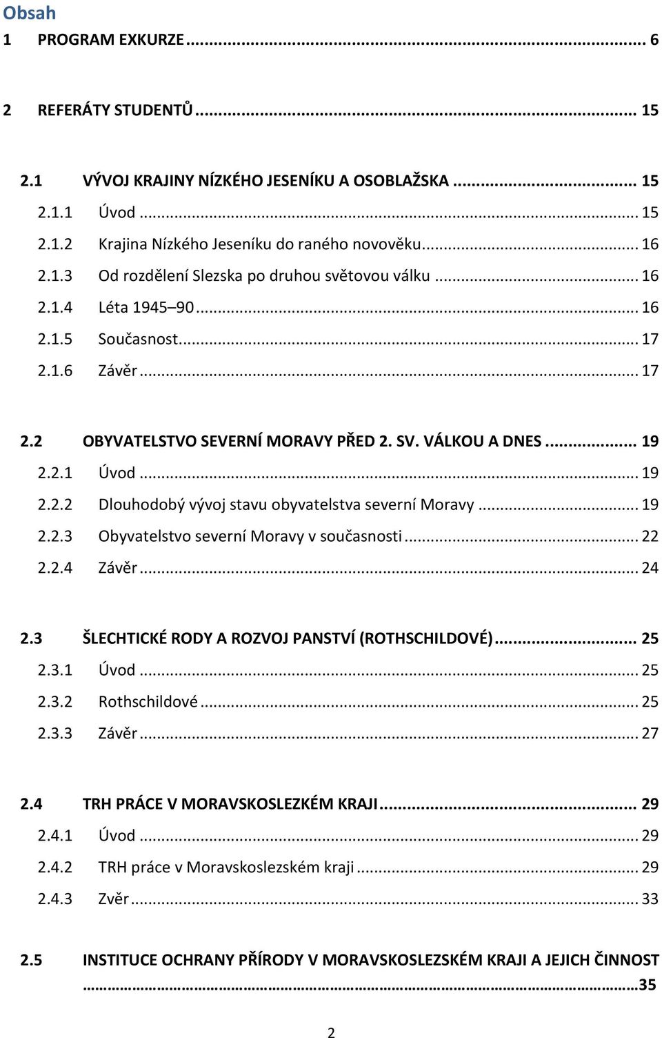 .. 19 2.2.3 Obyvatelstvo severní Moravy v současnosti... 22 2.2.4 Závěr... 24 2.3 ŠLECHTICKÉ RODY A ROZVOJ PANSTVÍ (ROTHSCHILDOVÉ)... 25 2.3.1 Úvod... 25 2.3.2 Rothschildové... 25 2.3.3 Závěr... 27 2.