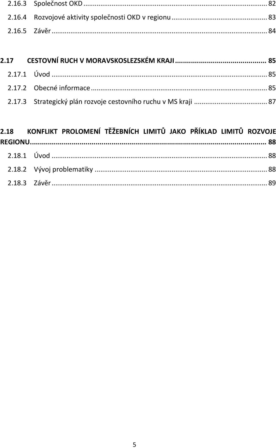 .. 87 2.18 KONFLIKT PROLOMENÍ TĚŽEBNÍCH LIMITŮ JAKO PŘÍKLAD LIMITŮ ROZVOJE REGIONU... 88 2.18.1 Úvod.