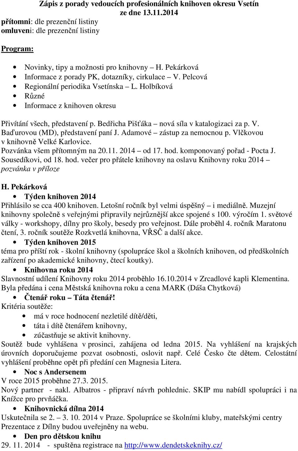 Bedřicha Pišťáka nová síla v katalogizaci za p. V. Baďurovou (MD), představení paní J. Adamové zástup za nemocnou p. Vlčkovou v knihovně Velké Karlovice. Pozvánka všem přítomným na 20.11. 2014 od 17.