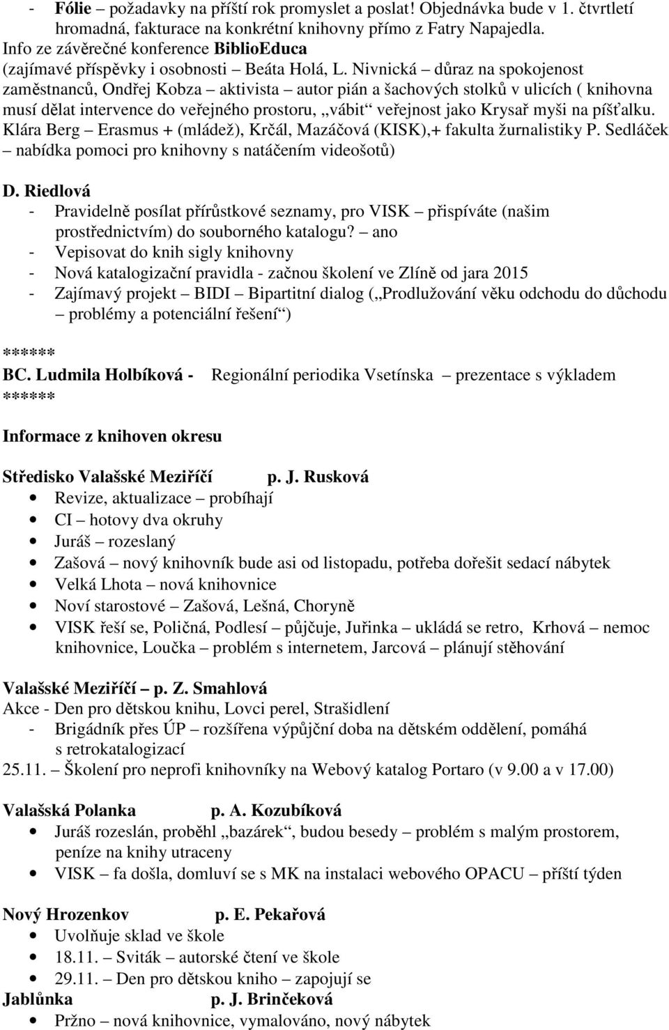 Nivnická důraz na spokojenost zaměstnanců, Ondřej Kobza aktivista autor pián a šachových stolků v ulicích ( knihovna musí dělat intervence do veřejného prostoru, vábit veřejnost jako Krysař myši na