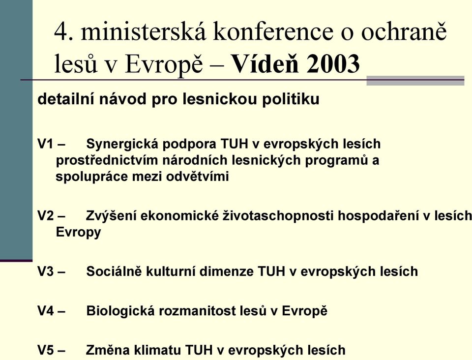 mezi odvětvími V2 Zvýšení ekonomické životaschopnosti hospodaření v lesích Evropy V3 Sociálně kulturní