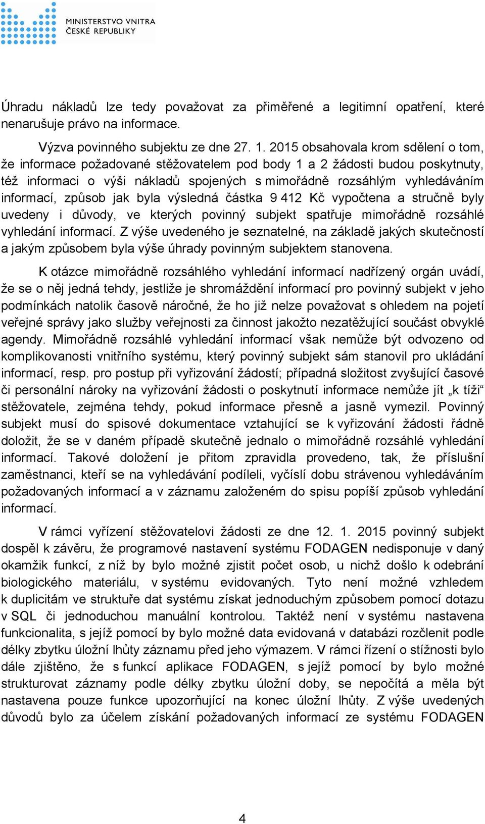 způsob jak byla výsledná částka 9 412 Kč vypočtena a stručně byly uvedeny i důvody, ve kterých povinný subjekt spatřuje mimořádně rozsáhlé vyhledání informací.