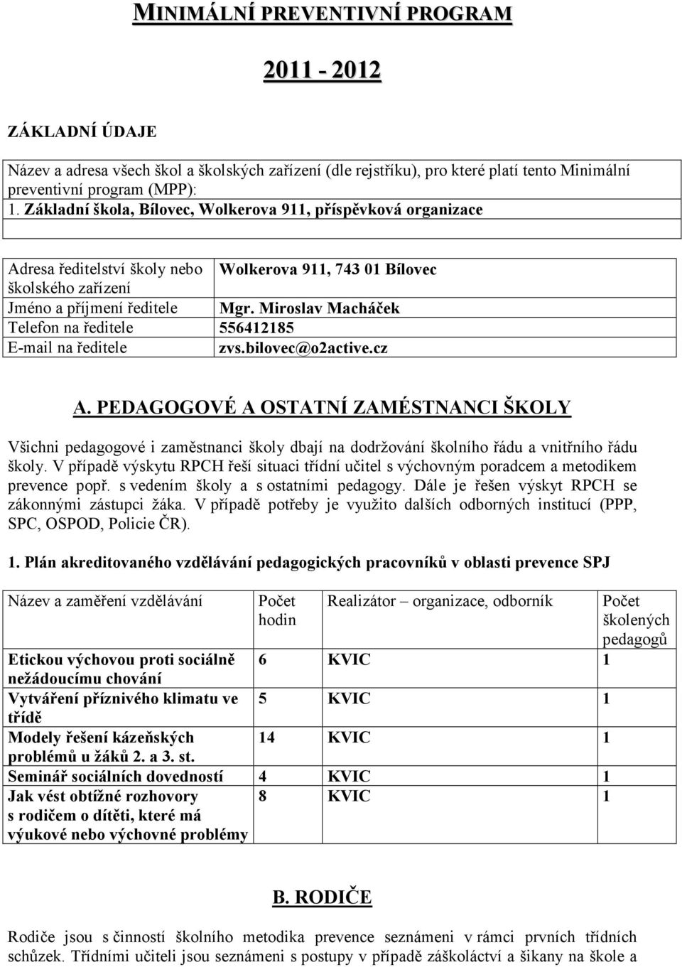 Miroslav Macháček Telefon na ředitele 556412185 E-mail na ředitele zvs.bilovec@o2active.cz A.