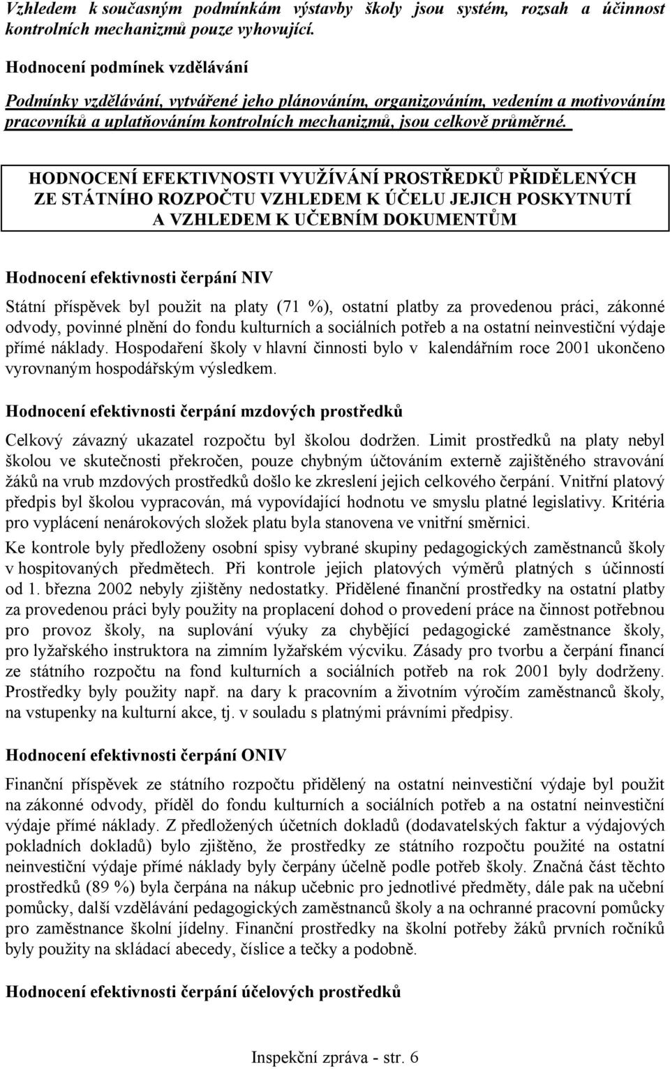 HODNOCENÍ EFEKTIVNOSTI VYUŽÍVÁNÍ PROSTŘEDKŮ PŘIDĚLENÝCH ZE STÁTNÍHO ROZPOČTU VZHLEDEM K ÚČELU JEJICH POSKYTNUTÍ A VZHLEDEM K UČEBNÍM DOKUMENTŮM Hodnocení efektivnosti čerpání NIV Státní příspěvek byl