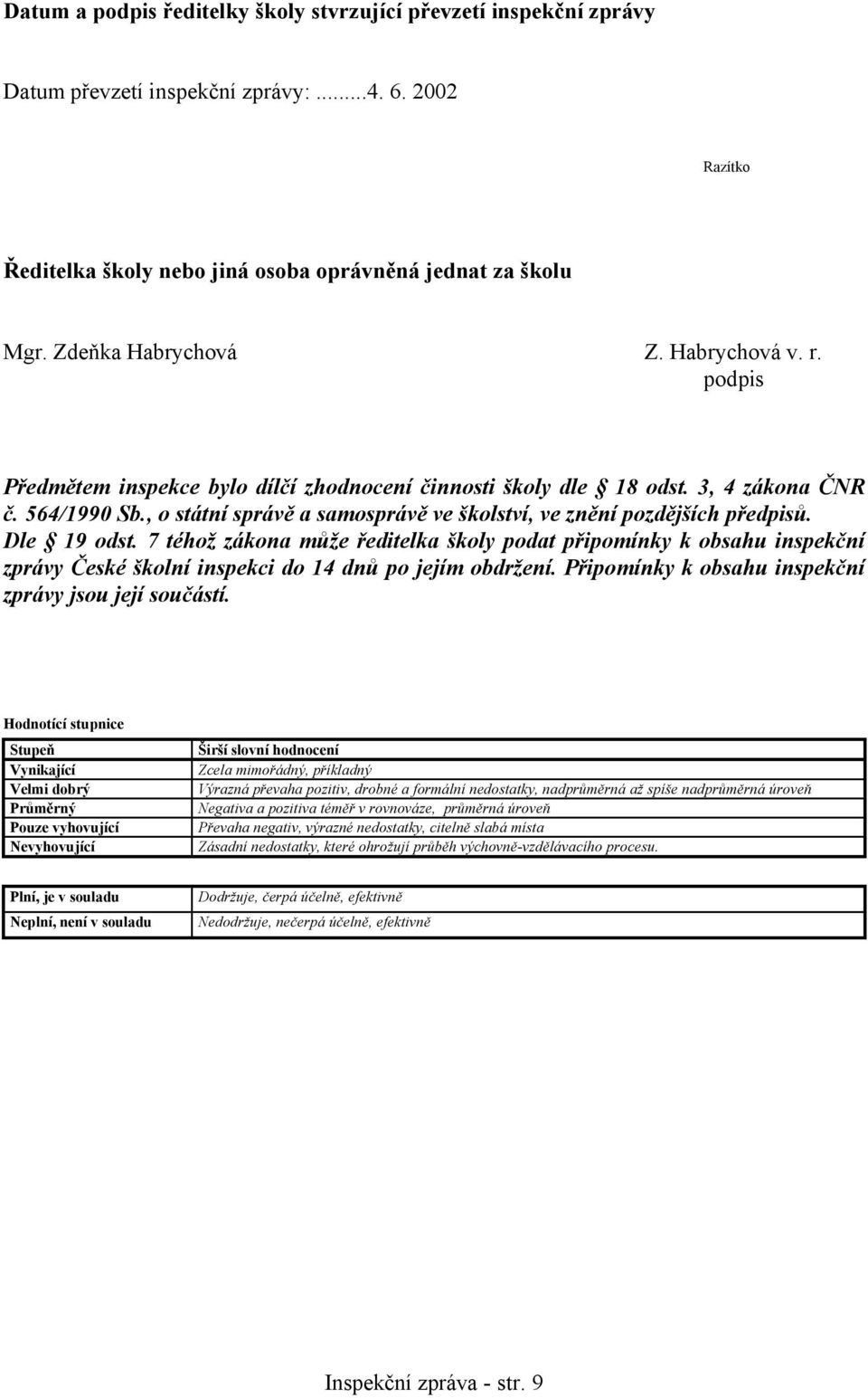 , o státní správě a samosprávě ve školství, ve znění pozdějších předpisů. Dle 19 odst.