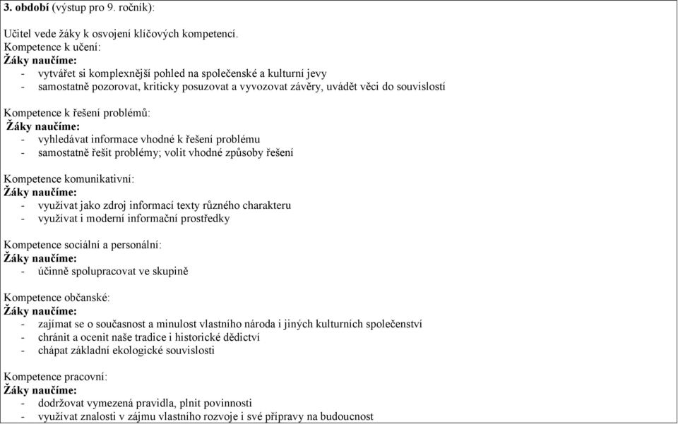 problémů: - vyhledávat informace vhodné k řešení problému - samostatně řešit problémy; volit vhodné způsoby řešení Kompetence komunikativní: - využívat jako zdroj informací texty různého charakteru -