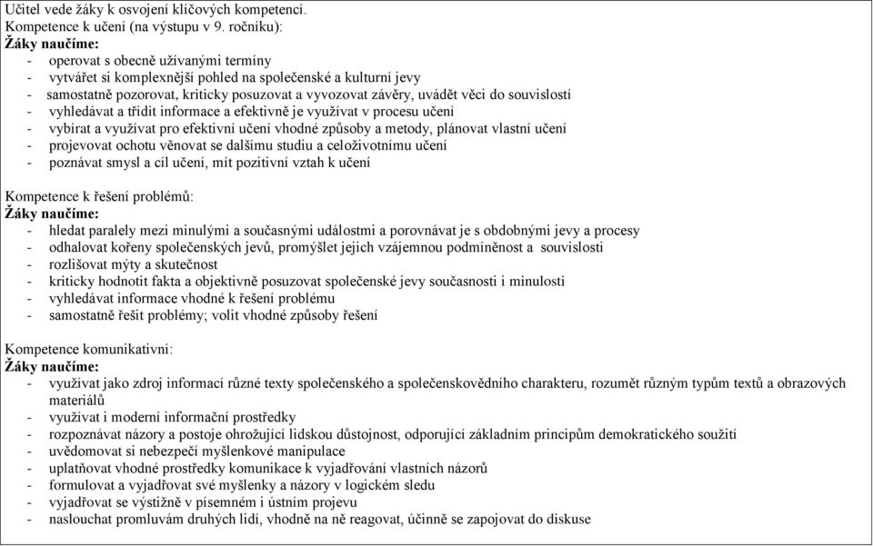 souvislostí - vyhledávat a třídit informace a efektivně je využívat v procesu učení - vybírat a využívat pro efektivní učení vhodné způsoby a metody, plánovat vlastní učení - projevovat ochotu