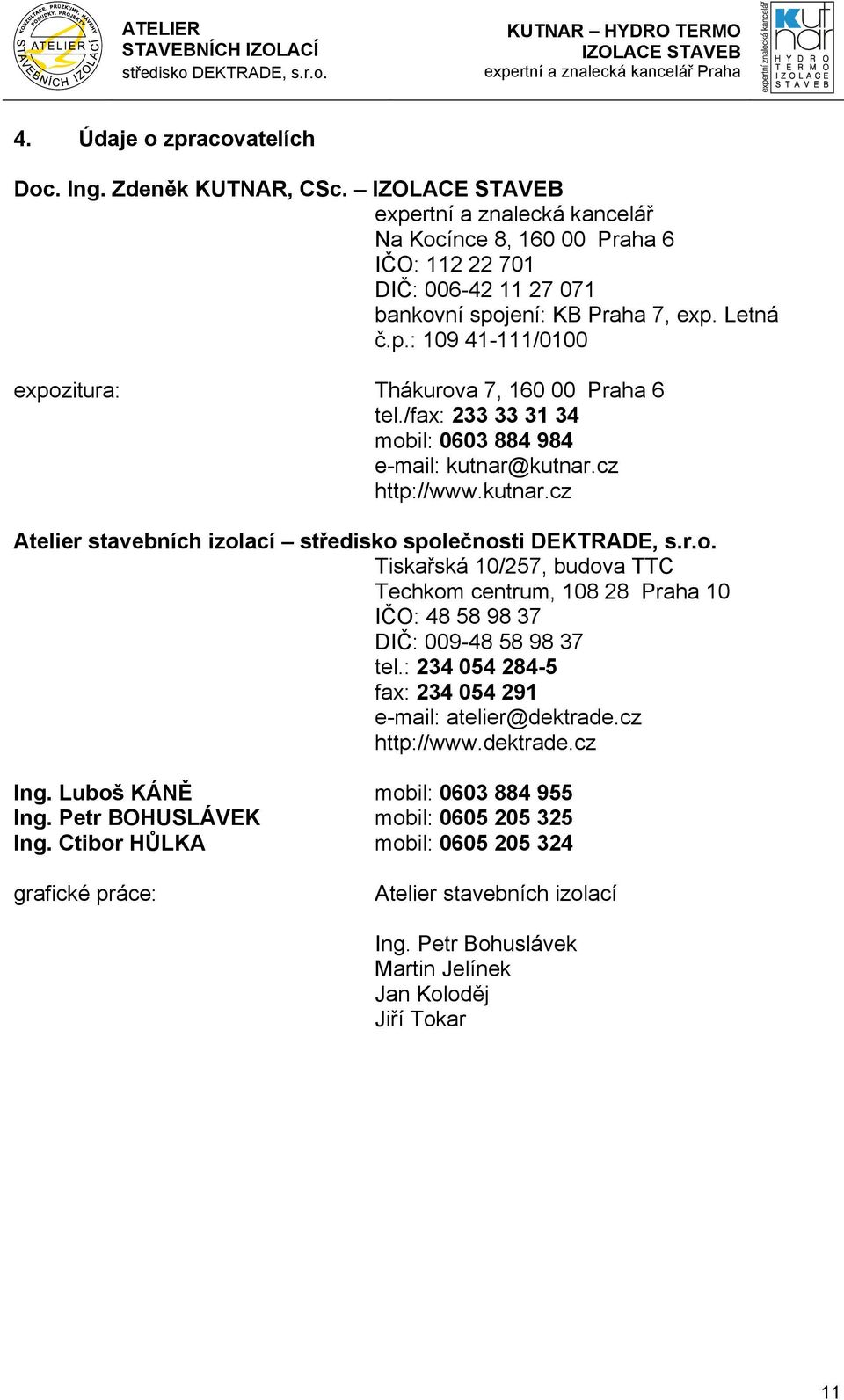 : 234 054 284-5 fax: 234 054 291 e-mail: atelier@dektrade.cz http://www.dektrade.cz Ing. Luboš KÁNĚ mobil: 0603 884 955 Ing. Petr BOHUSLÁVEK mobil: 0605 205 325 Ing.