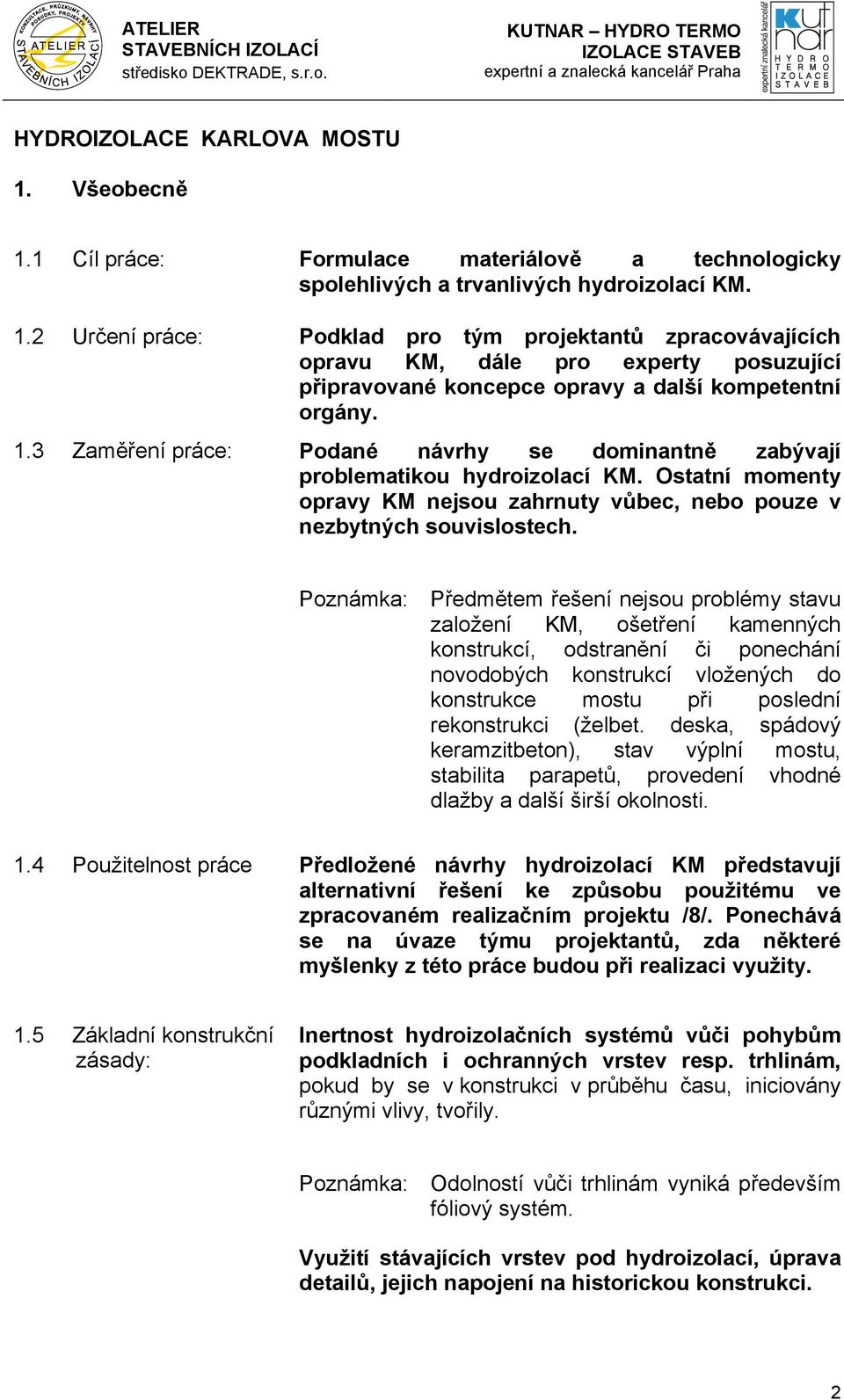 Poznámka: Předmětem řešení nejsou problémy stavu založení KM, ošetření kamenných konstrukcí, odstranění či ponechání novodobých konstrukcí vložených do konstrukce mostu při poslední rekonstrukci