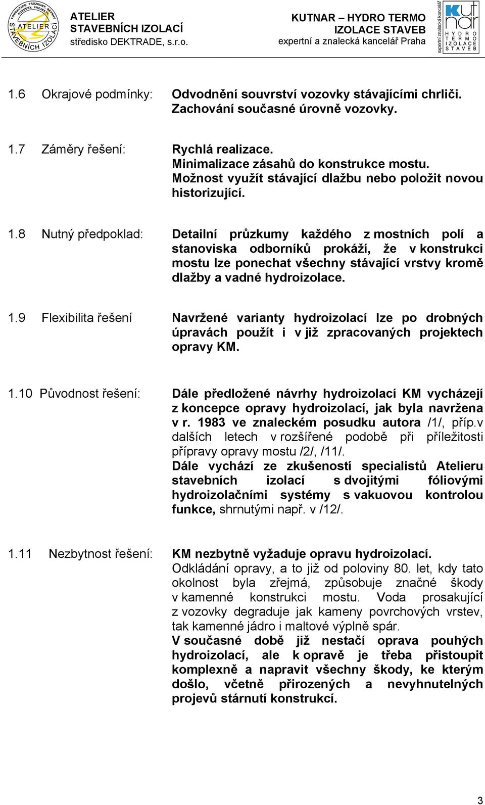 8 Nutný předpoklad: Detailní průzkumy každého z mostních polí a stanoviska odborníků prokáží, že v konstrukci mostu lze ponechat všechny stávající vrstvy kromě dlažby a vadné hydroizolace. 1.