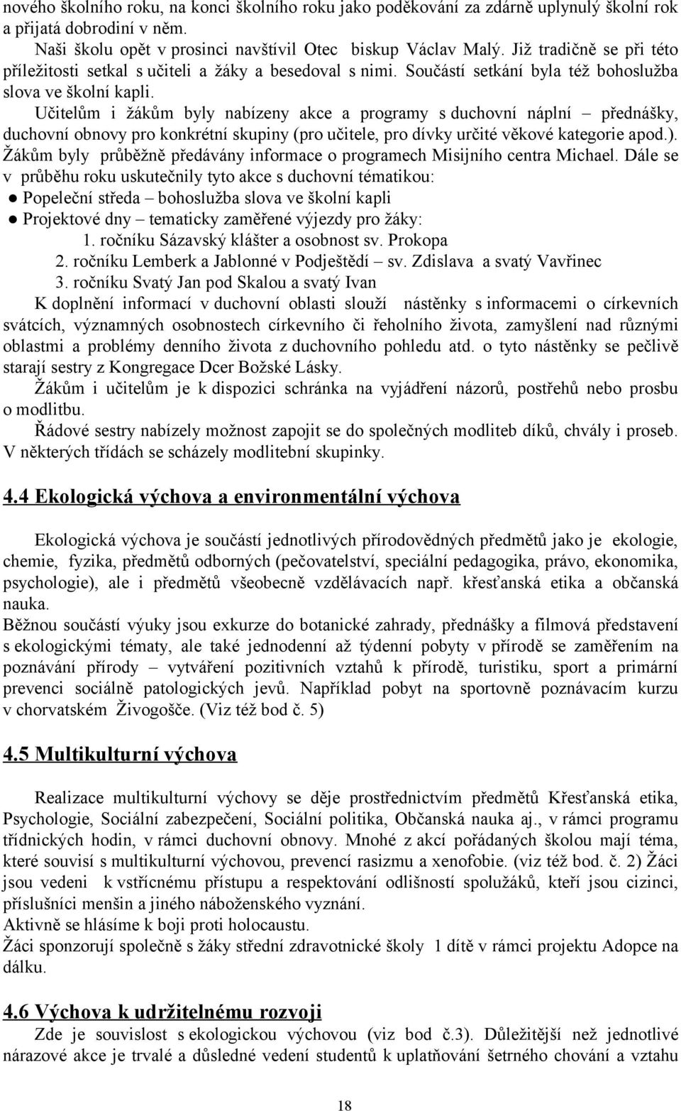 Učitelům i žákům byly nabízeny akce a programy s duchovní náplní přednášky, duchovní obnovy pro konkrétní skupiny (pro učitele, pro dívky určité věkové kategorie apod.).