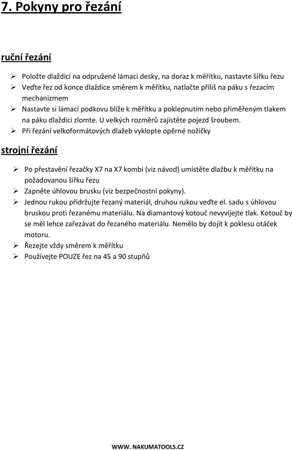 Při řezání velkoformátových dlažeb vyklopte opěrné nožičky strojní řezání Po přestavění řezačky X7 na X7 kombi (viz návod) umístěte dlažbu k měřítku na požadovanou šířku řezu Zapněte úhlovou brusku