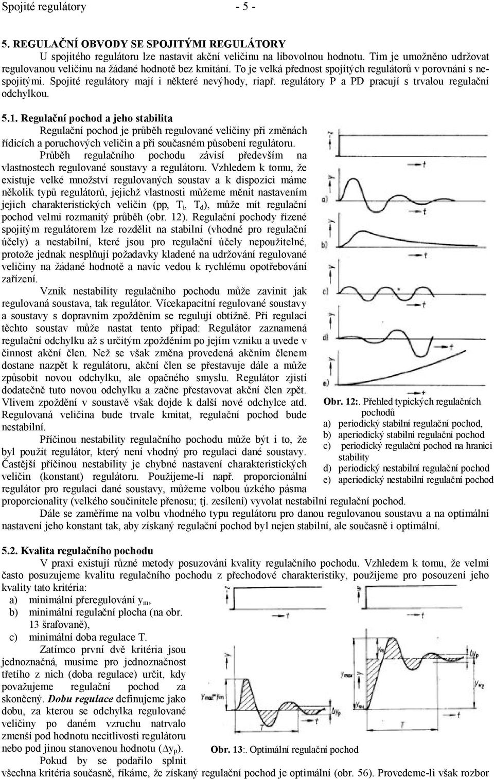 regulátory P a PD pracují s trvalou regulační odchylkou. 5.1.