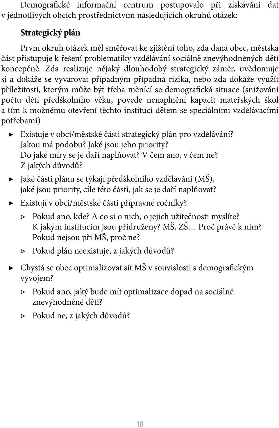 Zda realizuje nějaký dlouhodobý strategický záměr, uvědomuje si a dokáže se vyvarovat případným případná rizika, nebo zda dokáže využít příležitostí, kterým může být třeba měnící se demografická