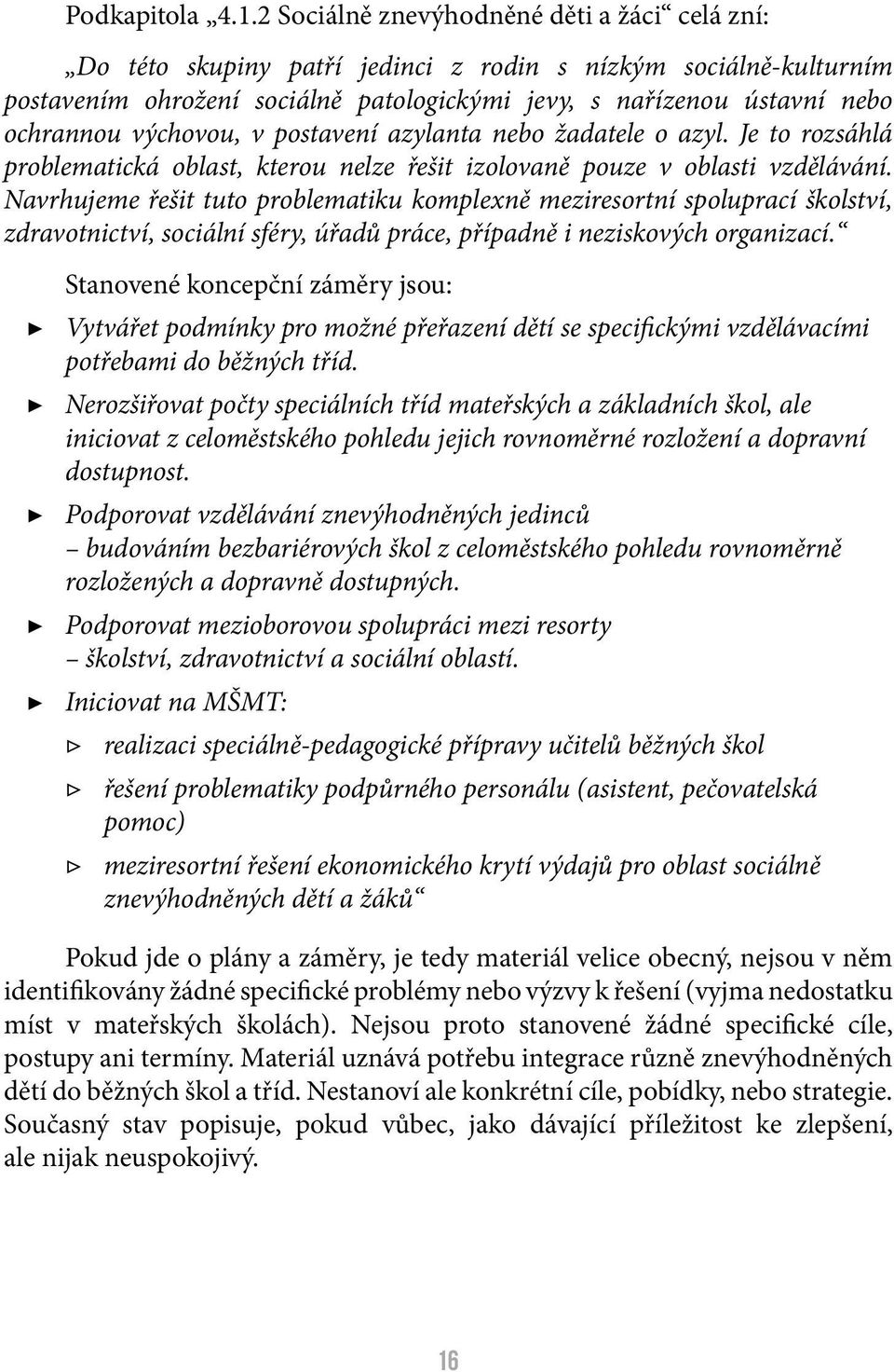 výchovou, v postavení azylanta nebo žadatele o azyl. Je to rozsáhlá problematická oblast, kterou nelze řešit izolovaně pouze v oblasti vzdělávání.