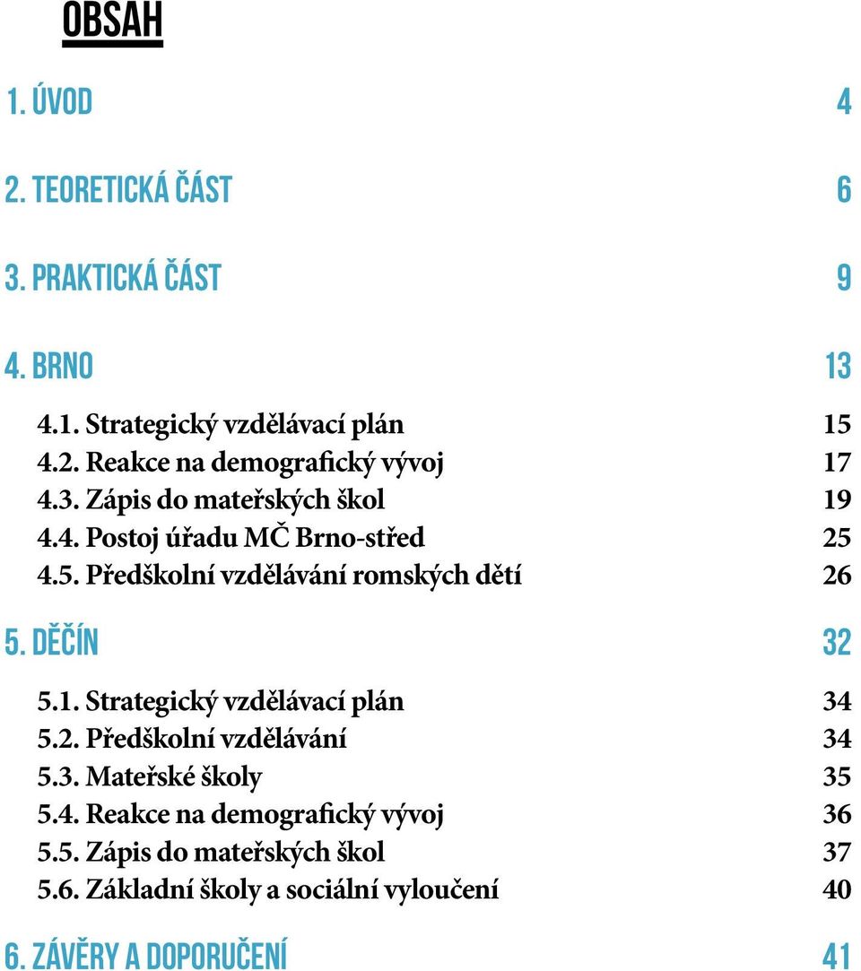 1. Strategický vzdělávací plán 34 5.2. Předškolní vzdělávání 34 5.3. Mateřské školy 35 5.4. Reakce na demografický vývoj 36 5.