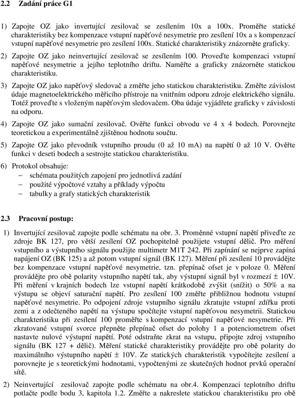 ) Zapojte OZ jako neinvertující zesilovač se zesílením 00. Proveďte kompenzaci vstupní napěťové nesymetrie a jejího teplotního driftu. Naměřte a graficky znázorněte statickou charakteristiku.