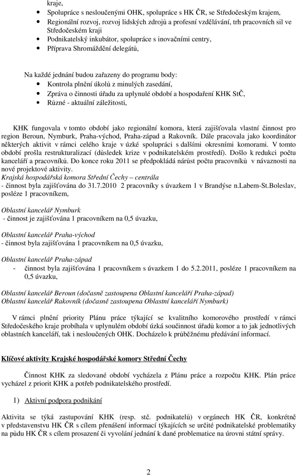 úřadu za uplynulé období a hospodaření KHK StČ, Různé - aktuální záležitosti, KHK fungovala v tomto období jako regionální komora, která zajišťovala vlastní činnost pro region Beroun, Nymburk,