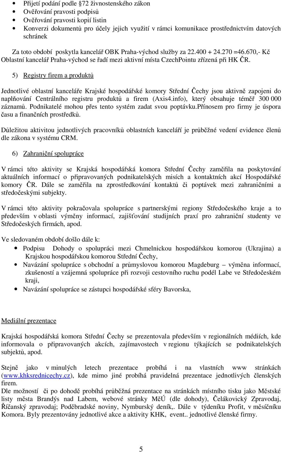 5) Registry firem a produktů Jednotlivé oblastní kanceláře Krajské hospodářské komory Střední Čechy jsou aktivně zapojeni do naplňování Centrálního registru produktů a firem (Axis4.