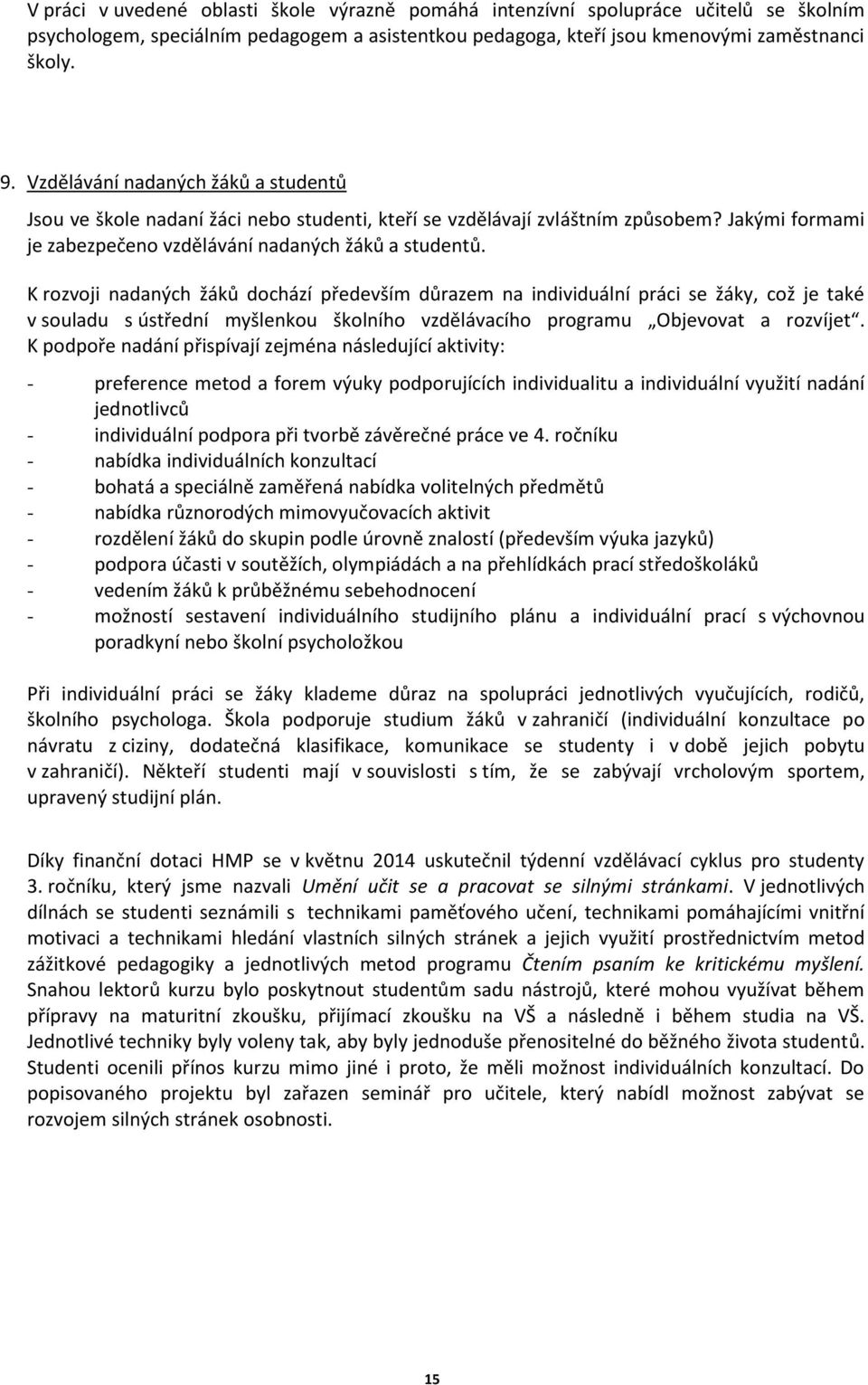 K rozvoji nadaných žáků dochází především důrazem na individuální práci se žáky, což je také v souladu s ústřední myšlenkou školního vzdělávacího programu Objevovat a rozvíjet.