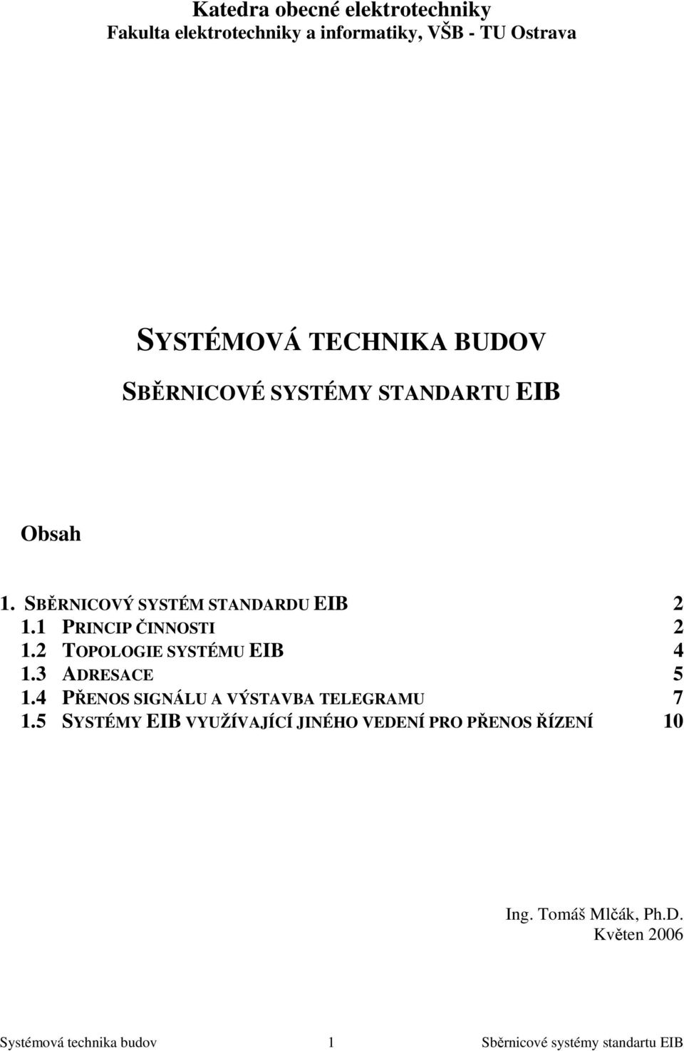 2 TOPOLOGIE SYSTÉMU EIB 4 1.3 ADRESACE 5 1.4 PŘENOS SIGNÁLU A VÝSTAVBA TELEGRAMU 7 1.