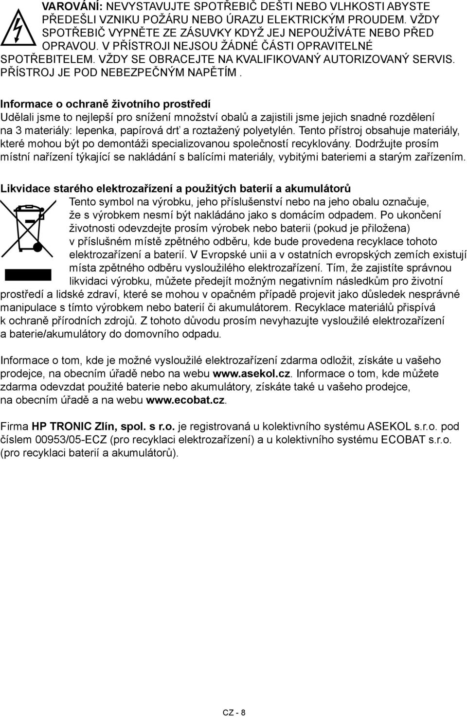 Informace o ochraně životního prostředí Udělali jsme to nejlepší pro snížení množství obalů a zajistili jsme jejich snadné rozdělení na 3 materiály: lepenka, papírová drť a roztažený polyetylén.