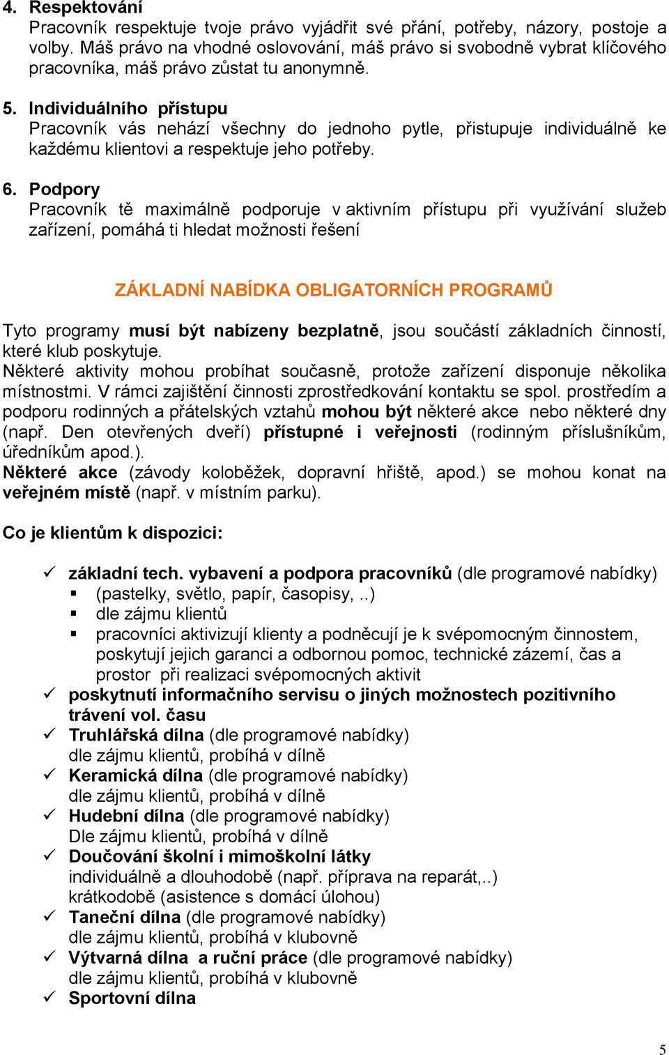 Individuálního přístupu Pracovník vás nehází všechny do jednoho pytle, přistupuje individuálně ke každému klientovi a respektuje jeho potřeby. 6.