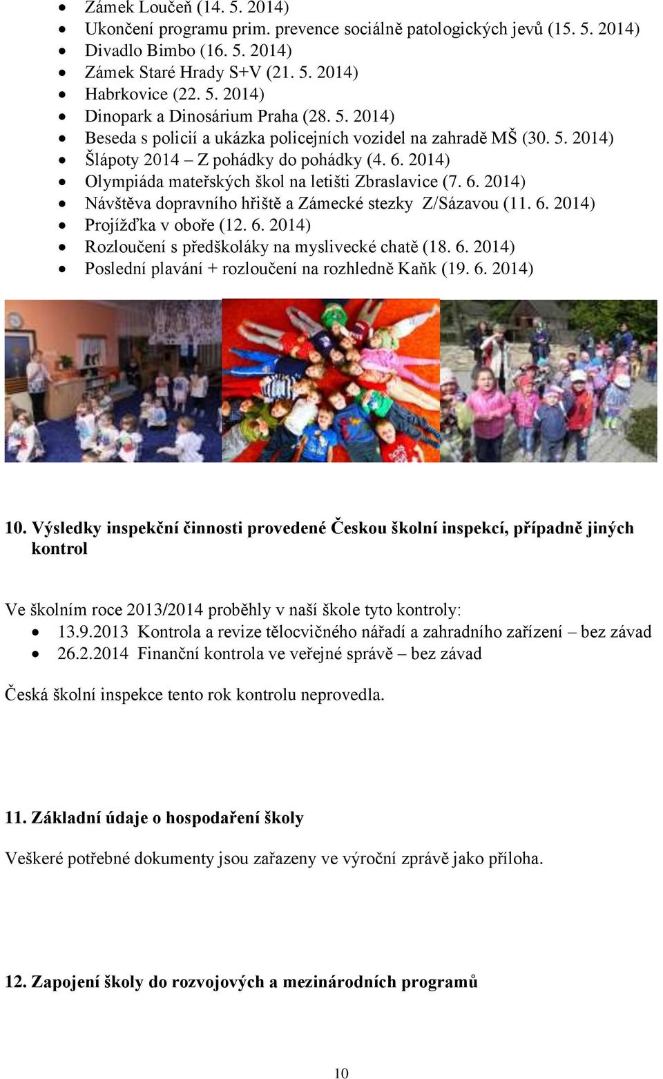 6. 2014) Projížďka v oboře (12. 6. 2014) Rozloučení s předškoláky na myslivecké chatě (18. 6. 2014) Poslední plavání + rozloučení na rozhledně Kaňk (19. 6. 2014) 10.