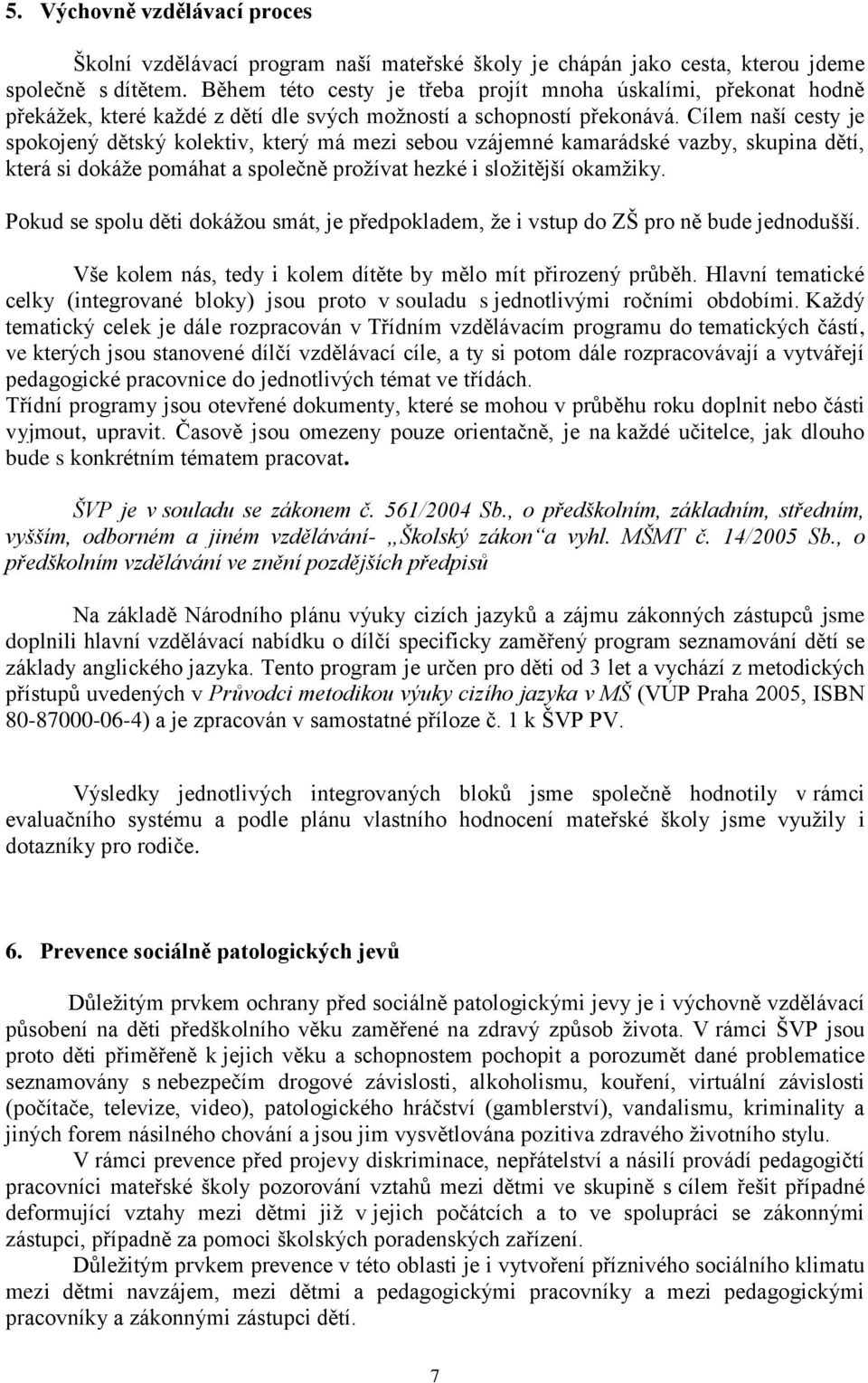 Cílem naší cesty je spokojený dětský kolektiv, který má mezi sebou vzájemné kamarádské vazby, skupina dětí, která si dokáže pomáhat a společně prožívat hezké i složitější okamžiky.