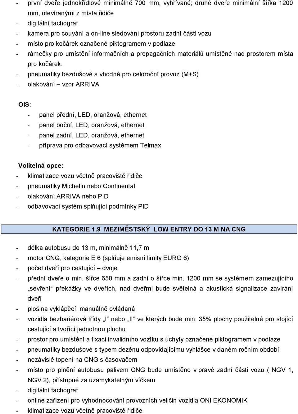 - pneumatiky bezdušové s vhodné pro celoroční provoz (M+S) - olakování vzor ARRIVA - olakování ARRIVA nebo PID - odbavovací systém splňující podmínky PID KATEGORIE 1.