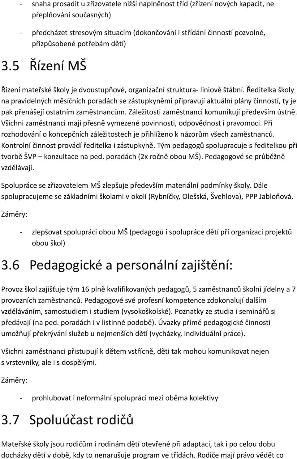 Ředitelka školy na pravidelných měsíčních poradách se zástupkyněmi připravují aktuální plány činností, ty je pak přenášejí ostatním zaměstnancům. Záležitosti zaměstnanci komunikují především ústně.