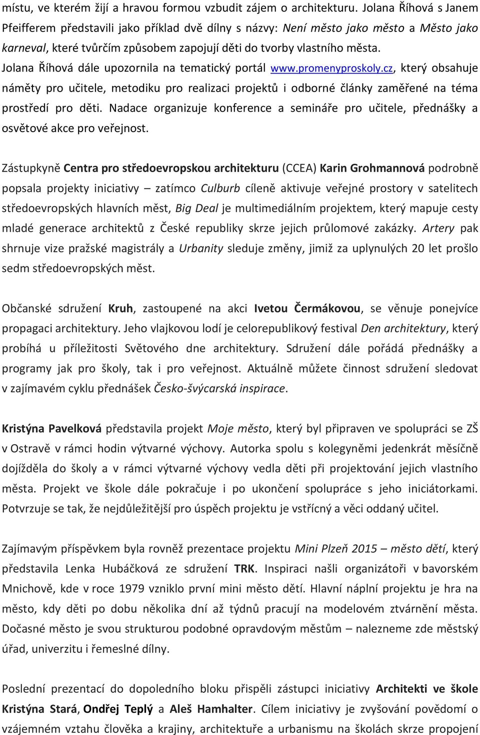 Jolana Říhová dále upozornila na tematický portál www.promenyproskoly.cz, který obsahuje náměty pro učitele, metodiku pro realizaci projektů i odborné články zaměřené na téma prostředí pro děti.