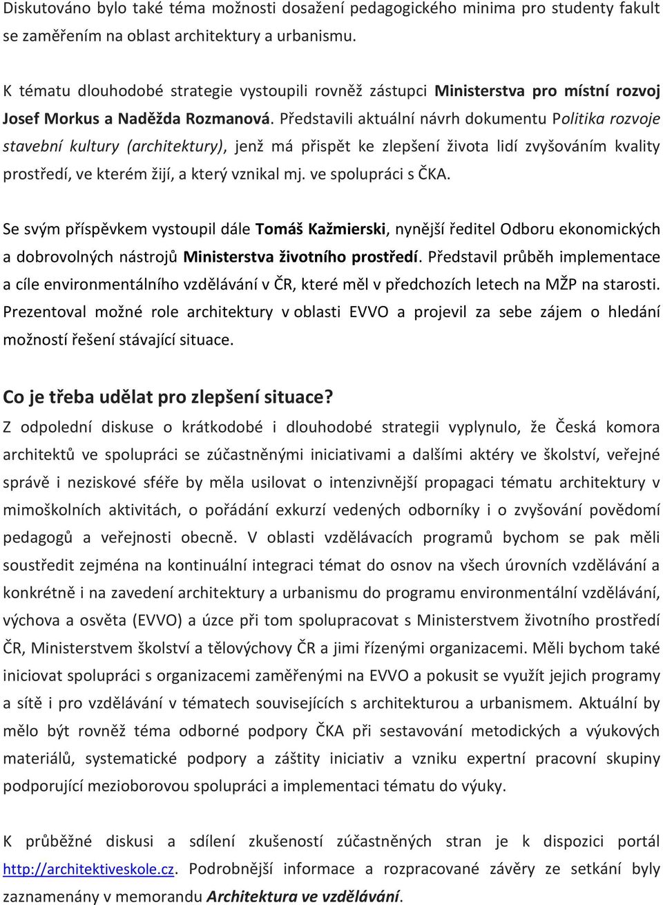 Představili aktuální návrh dokumentu Politika rozvoje stavební kultury (architektury), jenž má přispět ke zlepšení života lidí zvyšováním kvality prostředí, ve kterém žijí, a který vznikal mj.