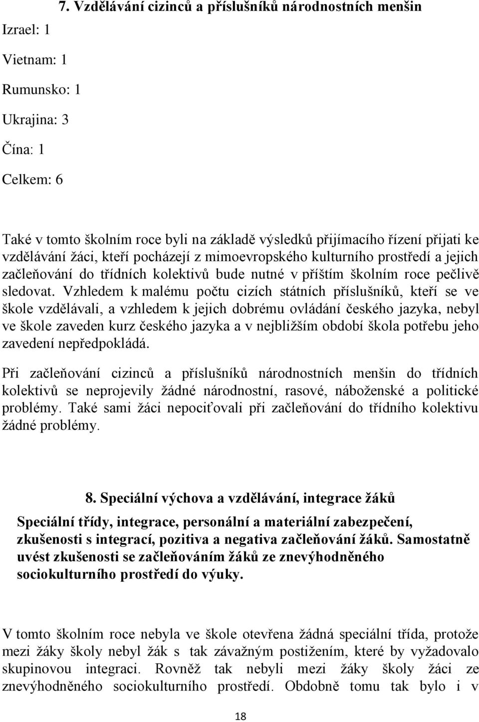 žáci, kteří pocházejí z mimoevropského kulturního prostředí a jejich začleňování do třídních kolektivů bude nutné v příštím školním roce pečlivě sledovat.