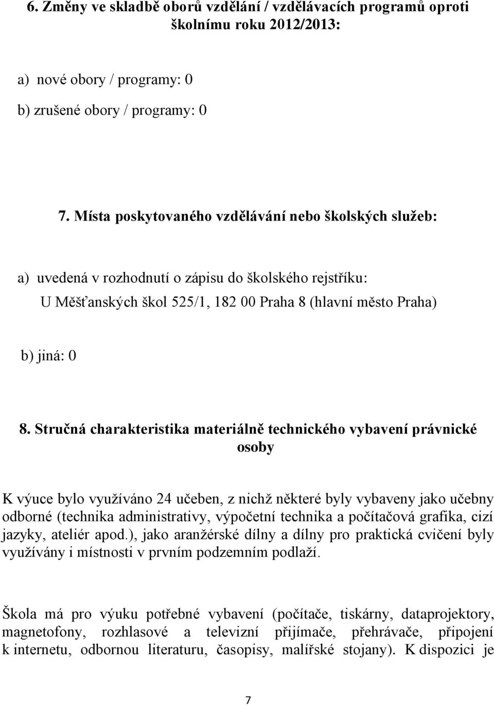 Stručná charakteristika materiálně technického vybavení právnické osoby K výuce bylo využíváno 24 učeben, z nichž některé byly vybaveny jako učebny odborné (technika administrativy, výpočetní