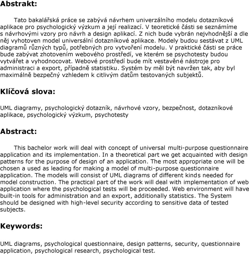 Modely budou sestávat z UML diagramů různých typů, potřebných pro vytvoření modelu.