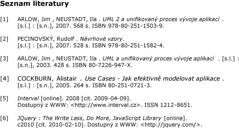 ISBN 80-7226-947-X. [4] COCKBURN, Alistair. Use Cases - Jak efektivně modelovat aplikace. [s.l.] : [s.n.], 2005. 264 s. ISBN 80-251-0721-3. [5] Interval [online]. 2008 [cit.