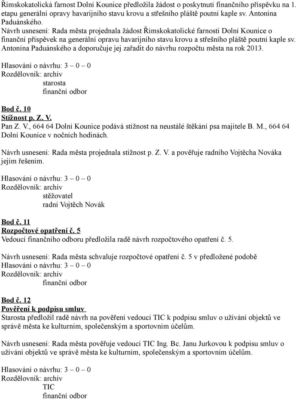 Antonína Paduánského a doporučuje jej zařadit do návrhu rozpočtu města na rok 2013. starosta Bod č. 10 Stížnost p. Z. V. Pan Z. V., 664 64 Dolní Kounice podává stížnost na neustálé štěkání psa majitele B.