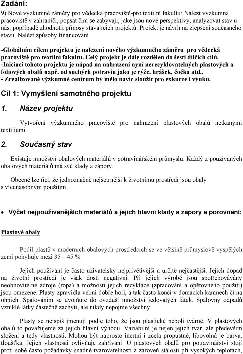 -Globálním cílem projektu je nalezení nového výzkumného záměru pro vědecká pracoviště pro textilní fakultu. Celý projekt je dále rozdělen do šesti dílčích cílů.