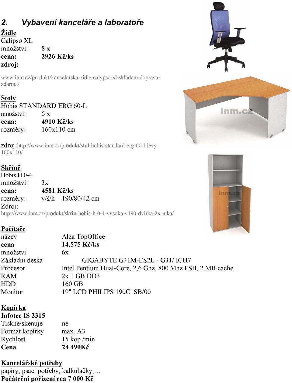 cz/produkt/stul-hobis-standard-erg-60-l-levy 160x110/ Skříně Hobis H 0-4 množství: 3x cena: 4581 Kč/ks rozměry: v/š/h 190/80/42 cm Zdroj: http://www.inm.