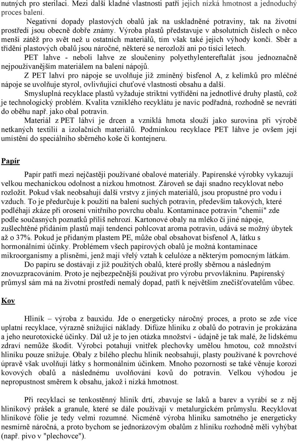 Výroba plastů představuje v absolutních číslech o něco menší zátěž pro svět než u ostatních materiálů, tím však také jejich výhody končí.