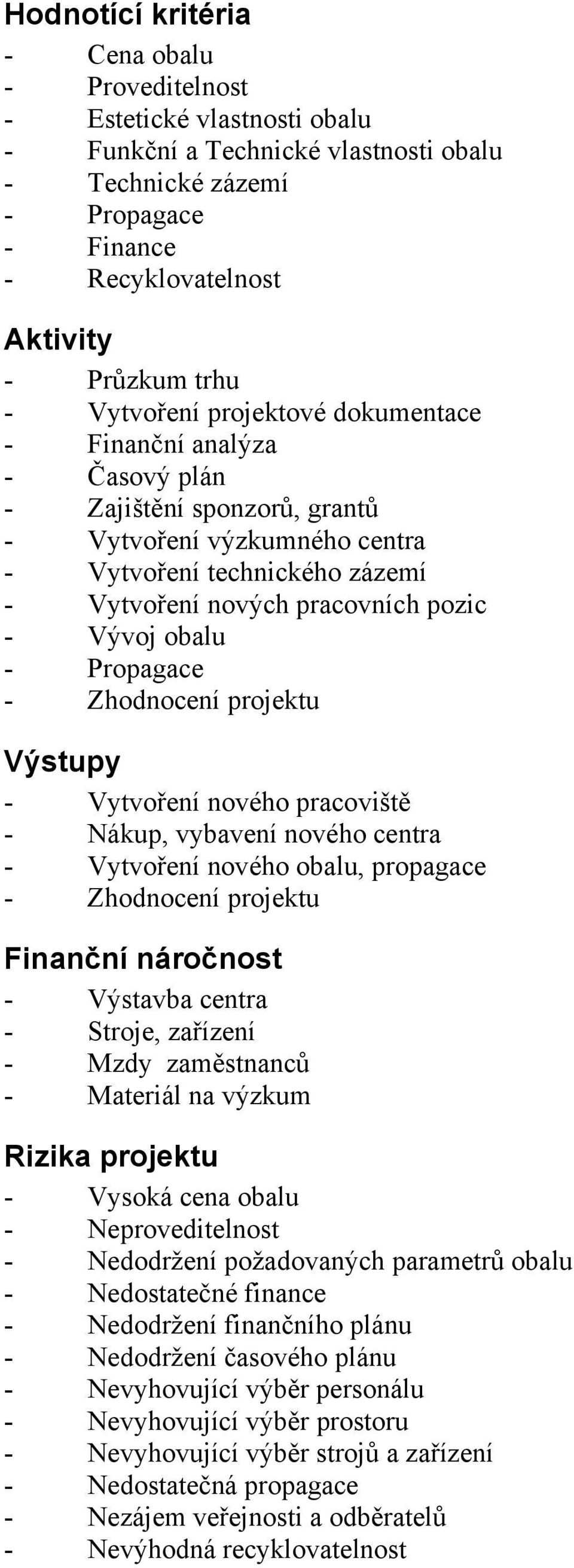 - Vývoj obalu - Propagace - Zhodnocení projektu Výstupy - Vytvoření nového pracoviště - Nákup, vybavení nového centra - Vytvoření nového obalu, propagace - Zhodnocení projektu Finanční náročnost -