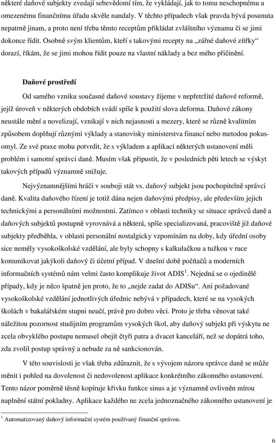 Osobně svým klientům, kteří s takovými recepty na zářné daňové zítřky dorazí, říkám, že se jimi mohou řídit pouze na vlastní náklady a bez mého přičinění.