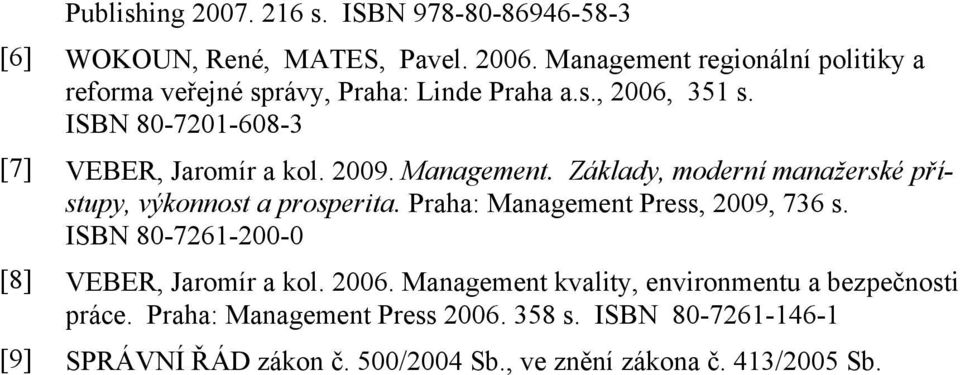 2009. Management. Základy, moderní manažerské přístupy, výkonnost a prosperita. Praha: Management Press, 2009, 736 s.