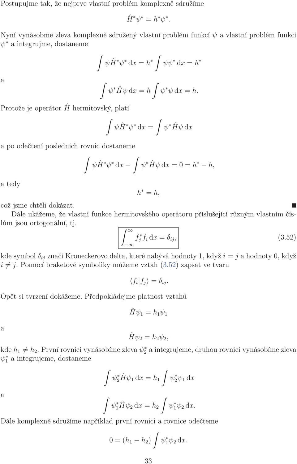 Protože je operátor Ĥ hermitovský, platí ψĥ ψ dx = ψ Ĥψdx a po odečtení posledních rovnic dostaneme ψĥ ψ dx ψ Ĥψdx = 0 = h h, a tedy h = h, což jsme chtěli dokázat.