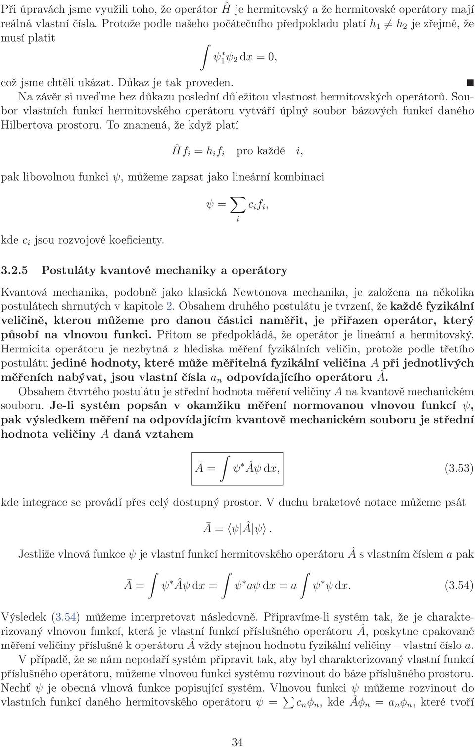 Na závěr si uveďme bez důkazu poslední důležitou vlastnost hermitovských operátorů. Soubor vlastních funkcí hermitovského operátoru vytváří úplný soubor bázových funkcí daného Hilbertova prostoru.