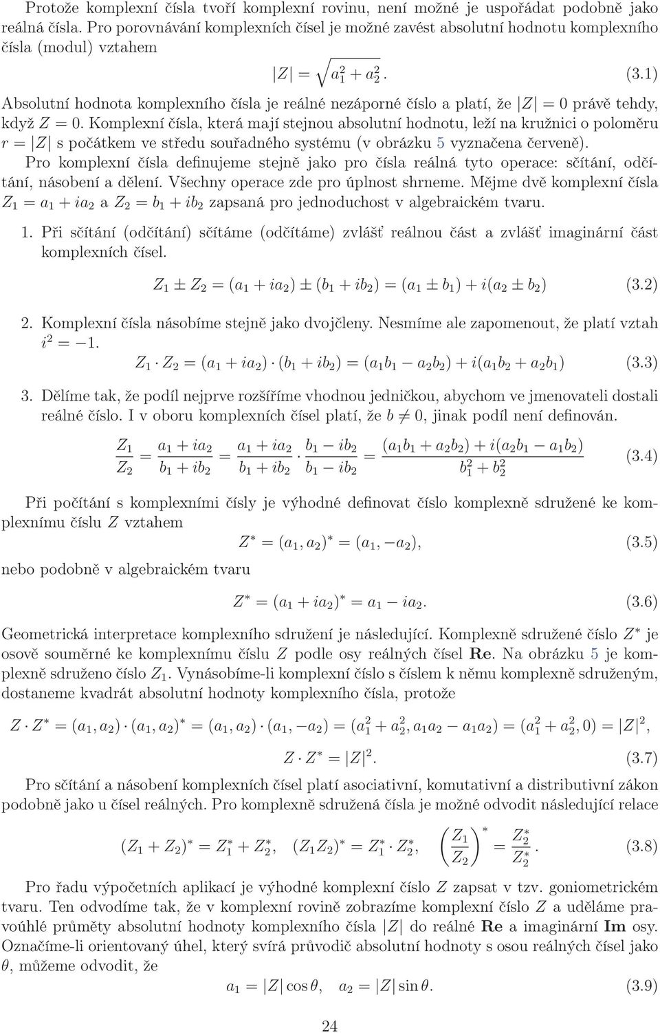 1) Absolutní hodnota komplexního čísla je reálné nezáporné číslo a platí, že Z = 0 právě tehdy, když Z = 0.