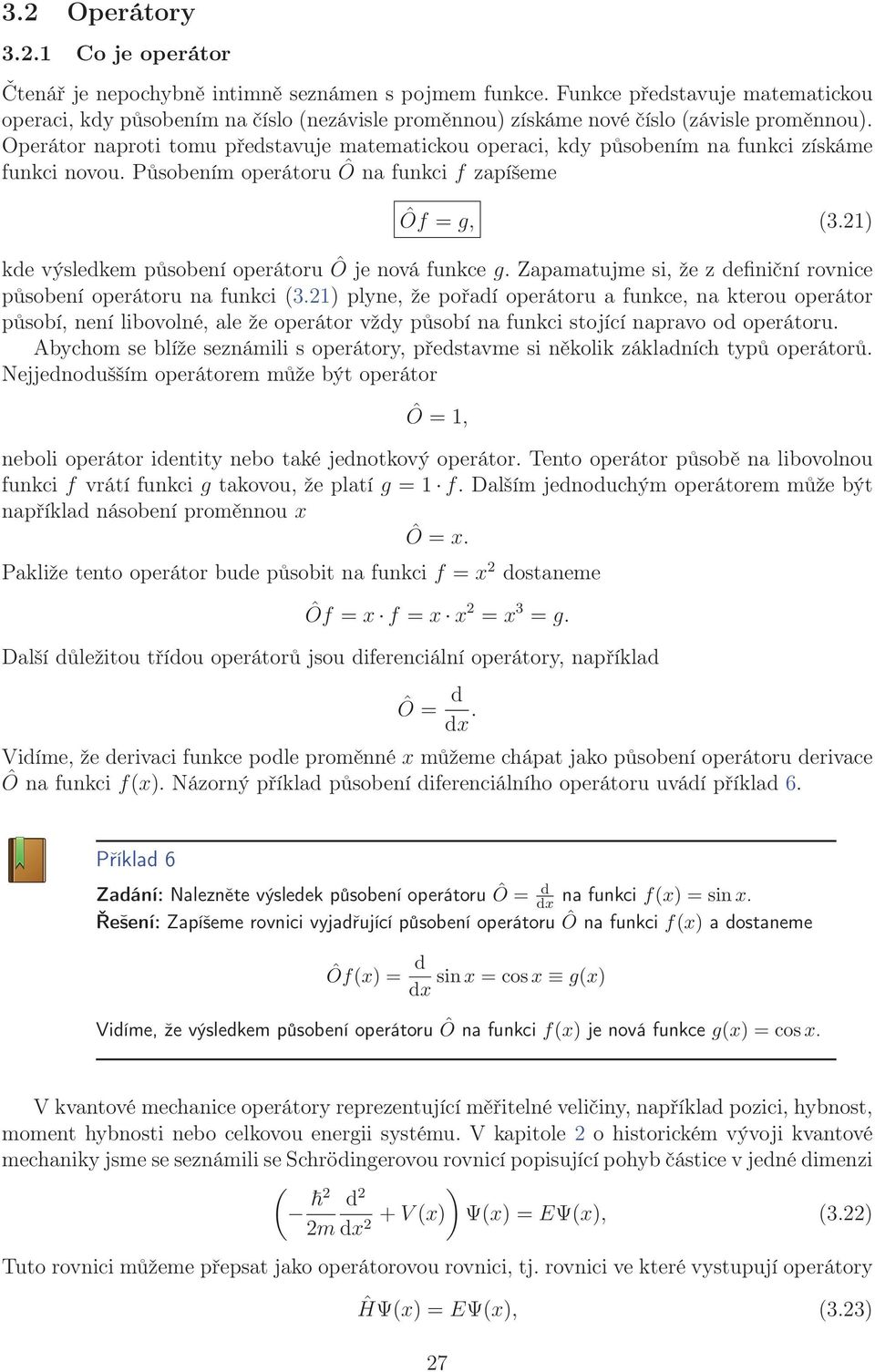 Operátor naproti tomu představuje matematickou operaci, kdy působením na funkci získáme funkci novou. Působením operátoru Ô na funkci f zapíšeme Ôf = g, (3.