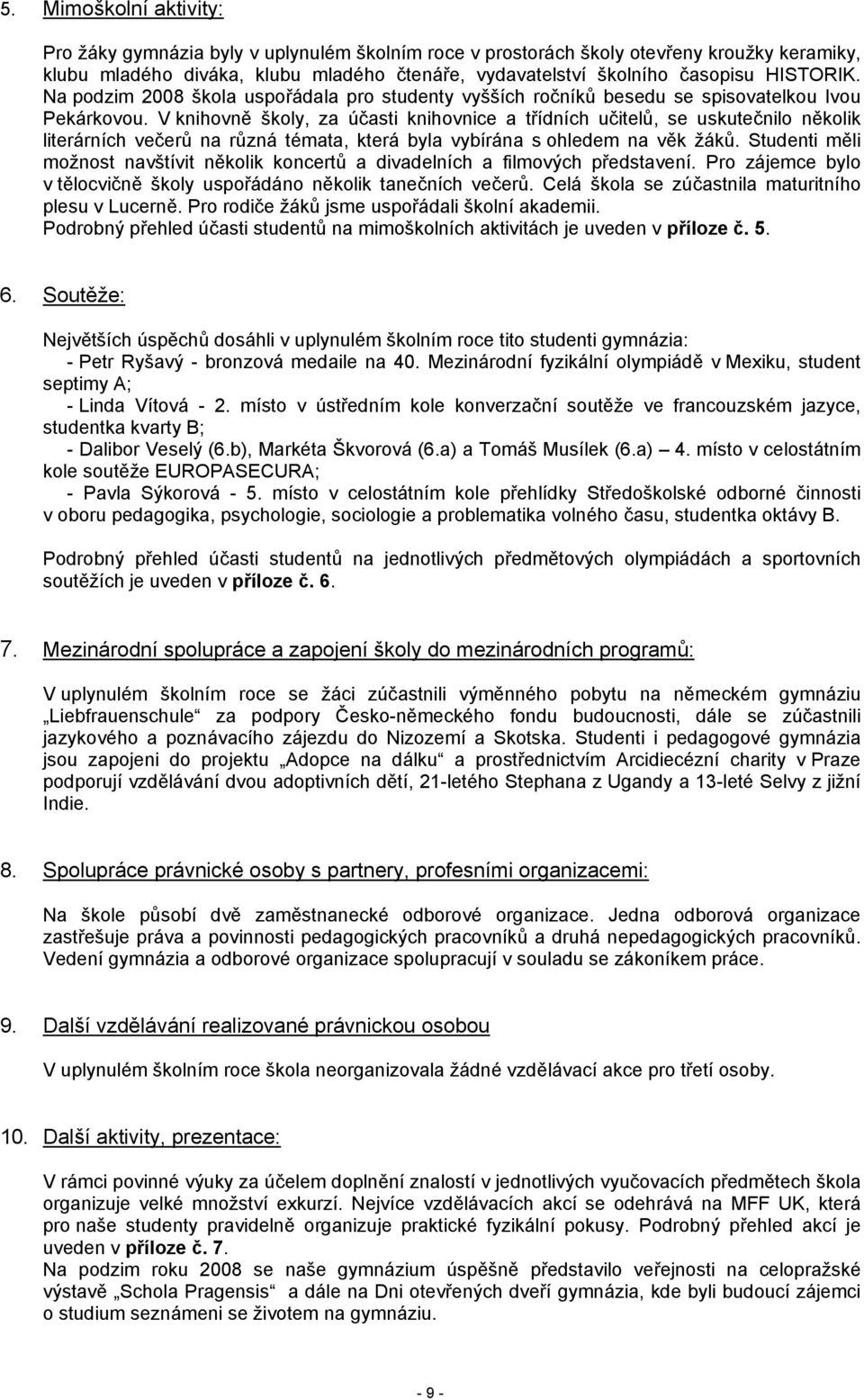 V knihovně školy, za účasti knihovnice a třídních učitelů, se uskutečnilo několik literárních večerů na různá témata, která byla vybírána s ohledem na věk žáků.