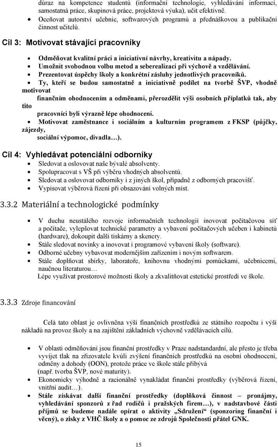 Umoţnit svobodnou volbu metod a seberealizaci při výchově a vzdělávání. Prezentovat úspěchy školy a konkrétní zásluhy jednotlivých pracovníků.